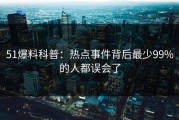 51爆料科普：热点事件背后最少99%的人都误会了