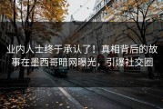 业内人士终于承认了！真相背后的故事在墨西哥暗网曝光，引爆社交圈