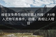 维密友免费在线微密圈上热搜：大V卷入尤物写真事件，劲爆，真相让人瞠目