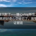 看完我沉默了——糖心vlog新官方入口：别再把好奇心交给它了，我整理了证据链