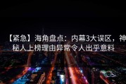 【紧急】海角盘点：内幕3大误区，神秘人上榜理由异常令人出乎意料