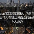 麻豆app官网深度揭秘：内幕风波背后，主持人在粉丝见面会的角色疯狂令人意外