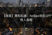【独家】黑料科普：heiliao背后10个惊人真相