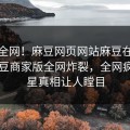 震惊全网！麻豆网页网站麻豆在线哈喽麻豆商家版全网炸裂，全网疯传明星真相让人瞠目
